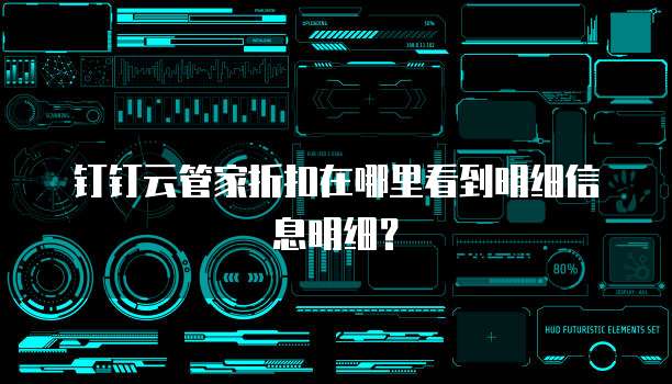 钉钉云管家折扣在哪里看到明细信息明细?