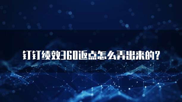 钉钉绩效360返点怎么弄出来的?