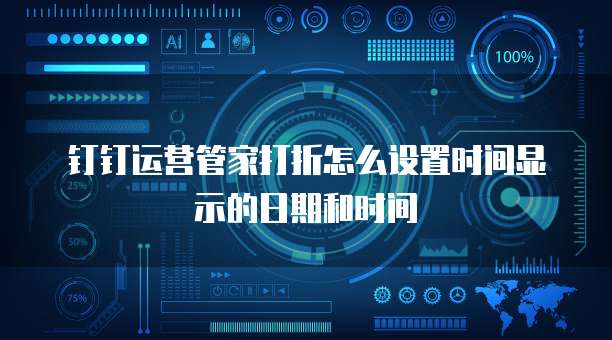 钉钉运营管家打折怎么设置时间显示的日期和时间