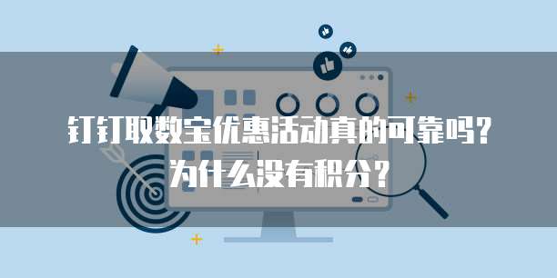 钉钉取数宝优惠活动真的可靠吗?为什么没有积分?