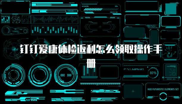 钉钉爱康体检返利怎么领取操作手册