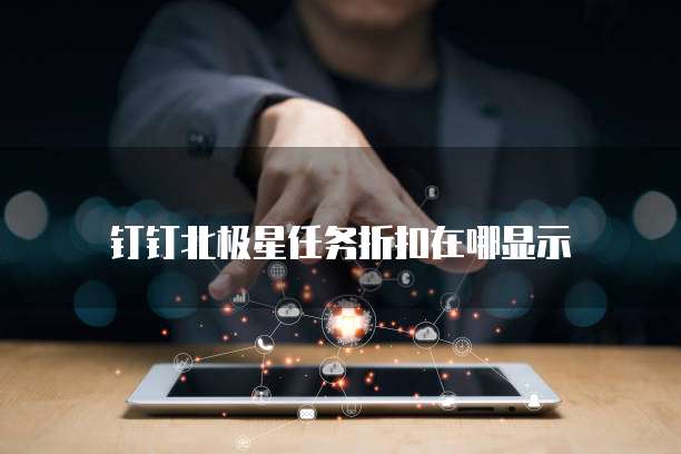 钉钉北极星任务折扣在哪显示