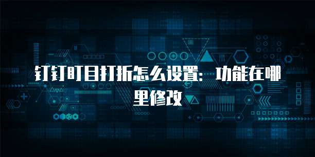 钉钉盯目打折怎么设置:功能在哪里修改