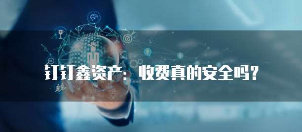 钉钉鑫资产:收费真的安全吗?