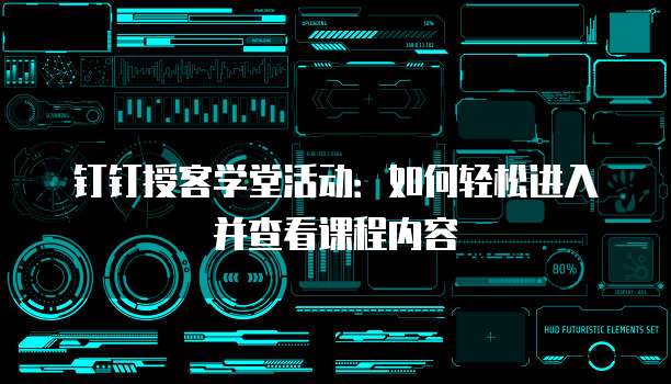 钉钉授客学堂活动:如何轻松进入并查看课程内容