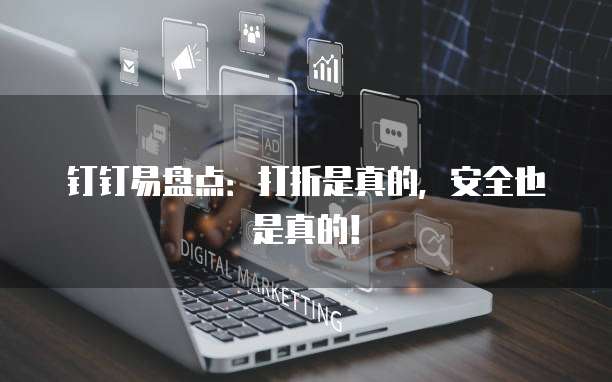 钉钉易盘点:打折是真的,安全也是真的!