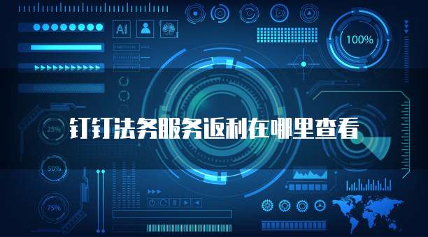 钉钉法务服务返利在哪里查看