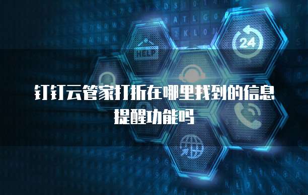 钉钉云管家打折在哪里找到的信息提醒功能吗