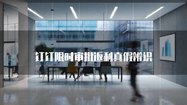 钉钉限时审批返利真假辨识