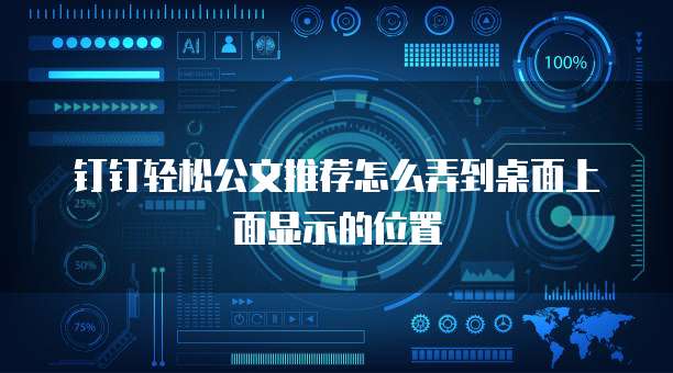 钉钉轻松公文推荐怎么弄到桌面上面显示的位置