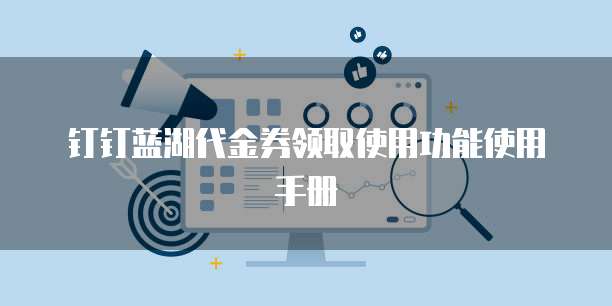 钉钉蓝湖代金券领取使用功能使用手册