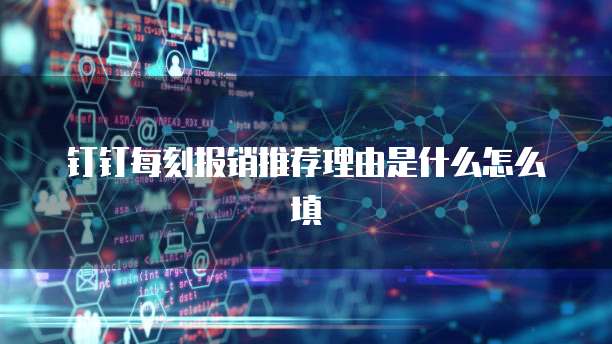 钉钉每刻报销推荐理由是什么怎么填