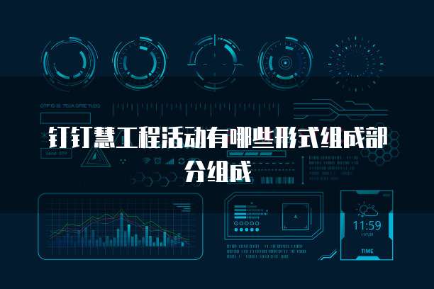 钉钉慧工程活动有哪些形式组成部分组成