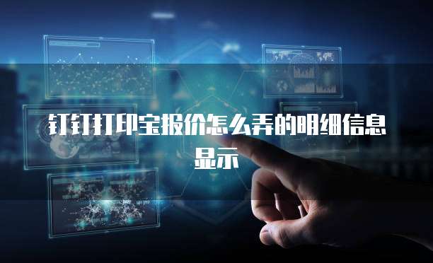 钉钉打印宝报价怎么弄的明细信息显示