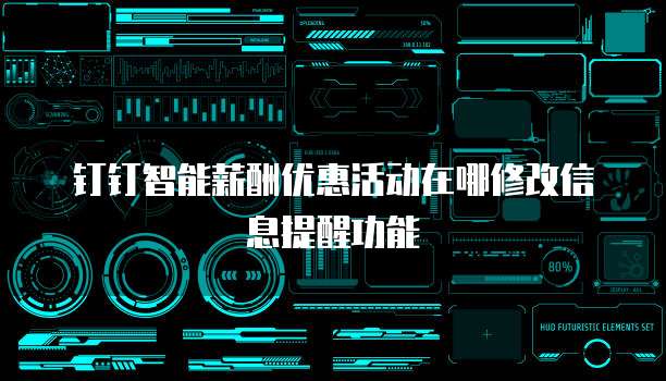 钉钉智能薪酬优惠活动在哪修改信息提醒功能