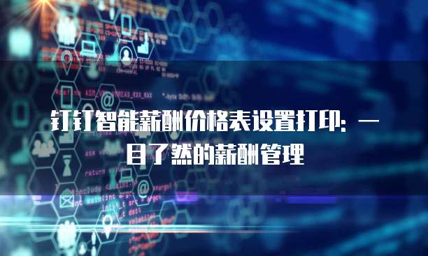 钉钉智能薪酬价格表设置打印: 一目了然的薪酬管理