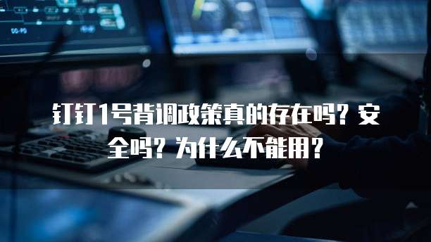 钉钉1号背调政策真的存在吗？安全吗？为什么不能用？
