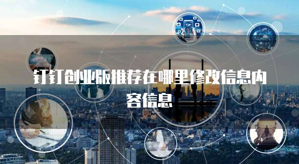 钉钉创业版推荐在哪里修改信息内容信息