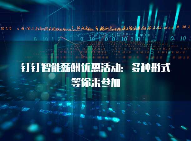 钉钉智能薪酬优惠活动：多种形式等你来参加