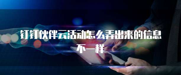 钉钉伙伴云活动怎么弄出来的信息不一样
