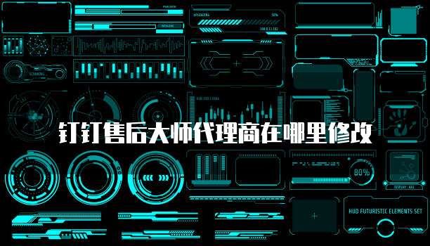 钉钉售后大师代理商在哪里修改