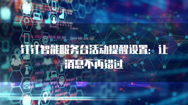 钉钉智能服务台活动提醒设置:让消息不再错过