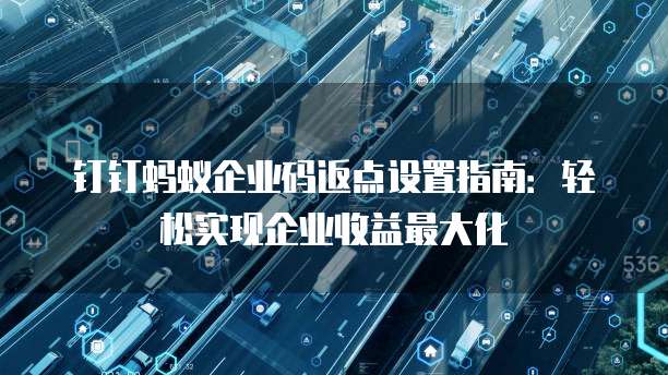 钉钉蚂蚁企业码返点设置指南:轻松实现企业收益最大化