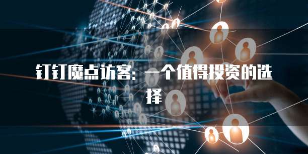 钉钉魔点访客: 一个值得投资的选择