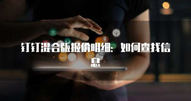 钉钉混合版报价明细：如何查找信息