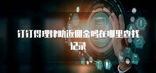钉钉得理律助返佣金吗在哪里查找记录
