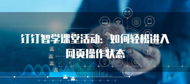 钉钉智学课堂活动:如何轻松进入网页操作状态