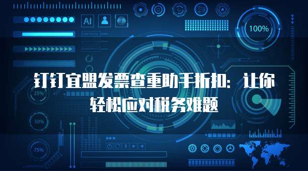 钉钉宜盟发票查重助手折扣:让你轻松应对税务难题