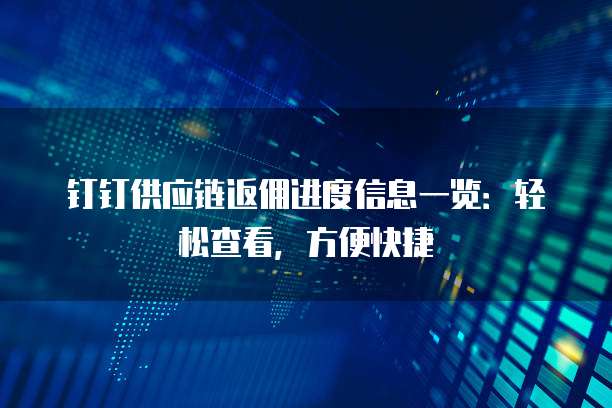 钉钉供应链返佣进度信息一览:轻松查看,方便快捷