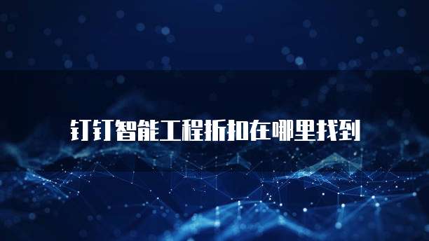 钉钉智能工程折扣在哪里找到