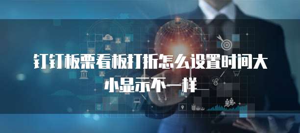 钉钉板栗看板打折怎么设置时间大小显示不一样
