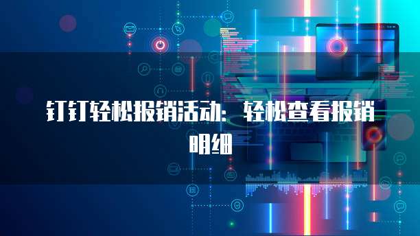钉钉轻松报销活动：轻松查看报销明细