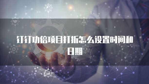 钉钉功倍项目打折怎么设置时间和日期
