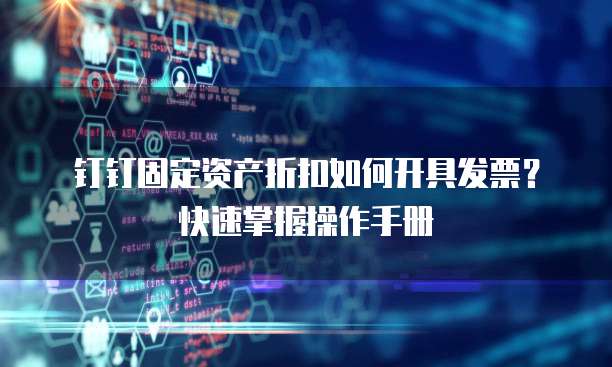 钉钉固定资产折扣如何开具发票?快速掌握操作手册