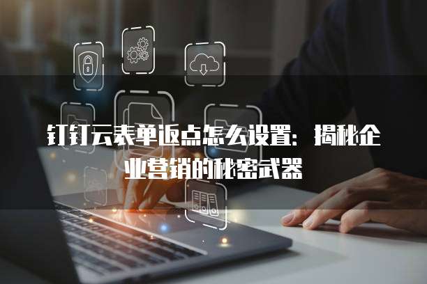 钉钉云表单返点怎么设置:揭秘企业营销的秘密武器