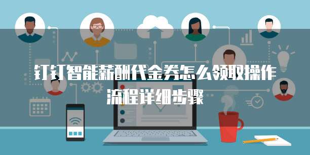 钉钉智能薪酬代金券怎么领取操作流程详细步骤