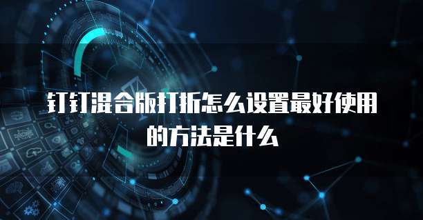 钉钉混合版打折怎么设置最好使用的方法是什么