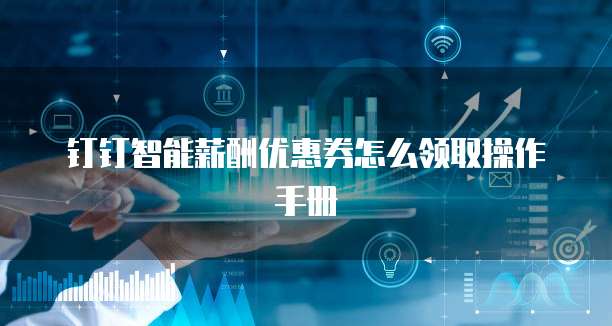 钉钉智能薪酬优惠券怎么领取操作手册