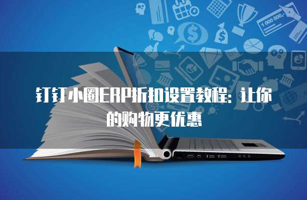 钉钉小圈ERP折扣设置教程: 让你的购物更优惠