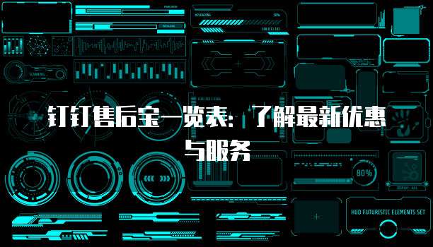 钉钉售后宝一览表:了解最新优惠与服务