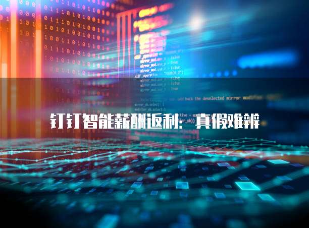 钉钉智能薪酬返利:真假难辨