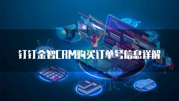 钉钉金智CRM购买订单号信息详解