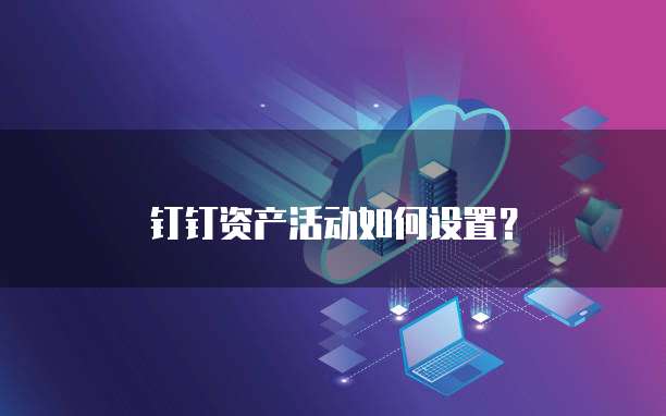 钉钉资产活动如何设置?