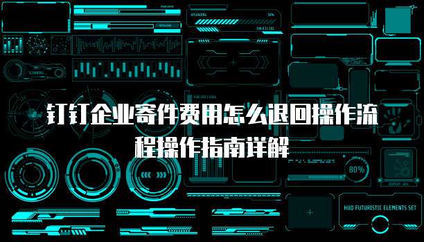 钉钉企业寄件费用怎么退回操作流程操作指南详解