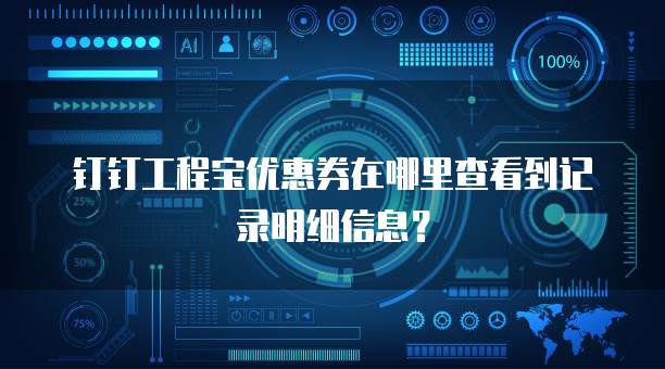 钉钉工程宝优惠券在哪里查看到记录明细信息?