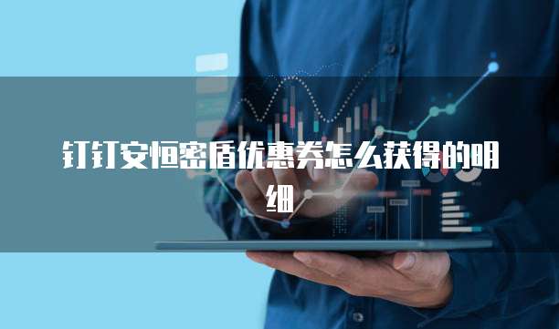 钉钉安恒密盾优惠券怎么获得的明细